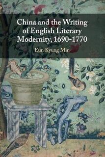 China and the Writing of English Literary Modernity, 1690-1770
