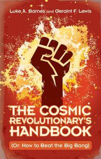 Cosmic Revolutionary's Handbook, The: (Or: How to Beat the Big Bang)