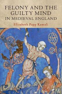 Studies in Legal History #: Felony and the Guilty Mind in Medieval England