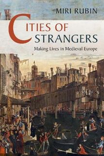 The Wiles Lectures: Cities of Strangers: Making Lives in Medieval Europe