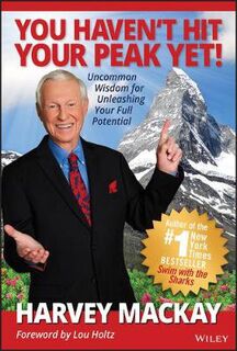 You Haven't Hit Your Peak Yet!: Uncommon Wisdom for Unleashing Your Full Potential