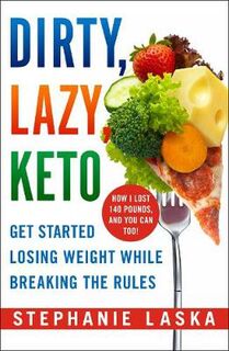 Dirty, Lazy, Keto: Get Started Losing Weight While Breaking the Rules