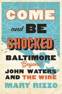 Come and Be Shocked: Baltimore beyond John Waters and <I>The Wire</I>