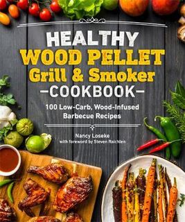 Healthy Wood Pellet Grill and Smoker Cookbook: 100 Low-Carb Wood-Infused BBQ Recipes
