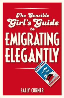 Sensible Girl's Guide to Emigrating Elegantly, The