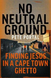 No Neutral Ground: Finding Jesus in a Cape Town Ghetto