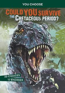 You Choose: Prehistoric Survival #: Could You Survive the Cretaceous Period?