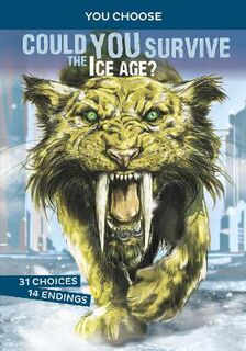 You Choose: Prehistoric Survival #: Could You Survive the Ice Age?