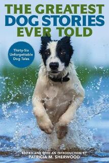 Greatest Dog Stories Ever Told, The: Thirty-Six Unforgettable Dog Tales
