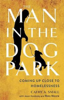 Man in the Dog Park, The: Coming Up Close to Homelessness