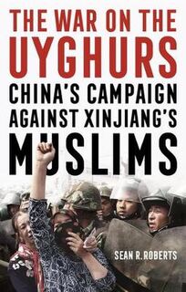War on the Uyghurs, The: China's Campaign Against Xinjiang's Muslims