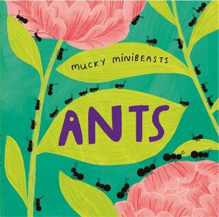 Mucky Minibeasts #: Mucky Minibeasts: Ants