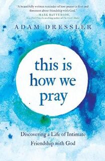 This Is How We Pray: Discovering a Life of Intimate Friendship with God