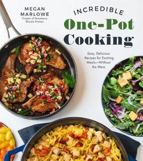 Incredible One-Pot Cooking: Easy, Delicious Recipes for Exciting Meals Without the Mess