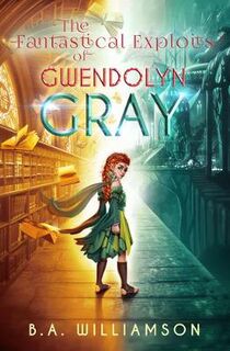 Gwendolyn Gray #02: Fantastical Exploits of Gwendolyn Gray