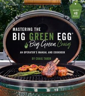 Big Green Egg Bible, The: The Ultimate Guide to Grilling on Your Ceramic Smoker