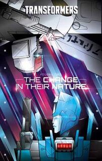 Transformers, Volume 02: The Change In Their Nature (Graphic Novel)
