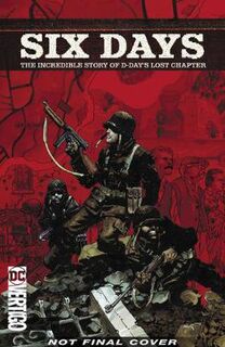 Six Days: The Incredible Story of D-Day's Lost Chapter (Graphic Novel)