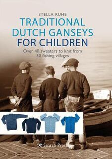 Traditional Dutch Ganseys for Children: Over 40 Sweaters to Knit from 30 Fishing Villages