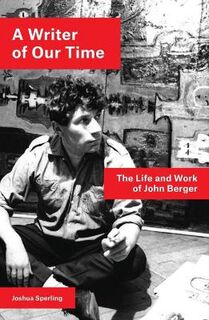 A Writer of Our Time: The Life and Writings of John Berger