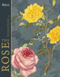 RHS: The Rose: History of the World's Favourite Flower in 40 Roses