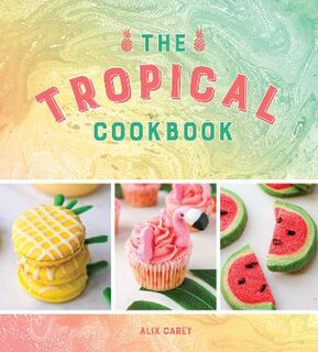 Tropical Cookbook, The: Radiant Recipes for Social Events and Parties That Are Hotter Than the Tropics
