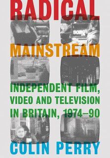 Radical Mainstream: Independent Film, Video and Television in Britain, 1974-90