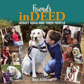 Friends In Deed: Assist Dogs and Their People