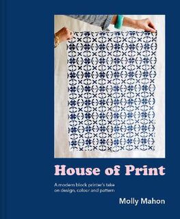 Print House, The: A Modern Block Printer's Journey Through Colour, Texture And Pattern