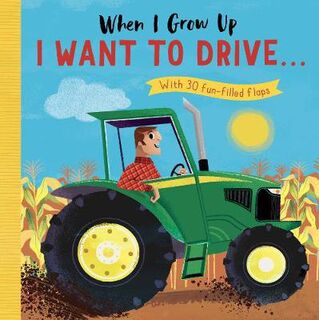When I Grow Up: I Want to Drive (Lift-the-Flap Board Book)