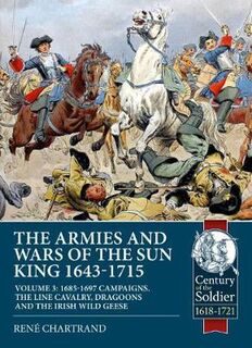 The Armies and Wars of the Sun King 1643-1715