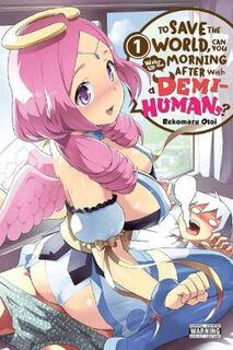 To Save the World, Can You Wake Up the Morning After with a Demi-Human?, Vol. 1 (Graphic Novel)