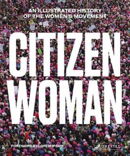 Citizen Woman: An Illustrated History of the Women's Movement