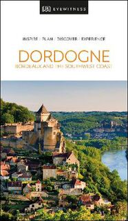 DK Eyewitness Travel Guide: Dordogne, Bordeaux and the Southwest Coast