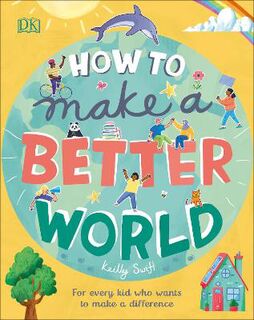 How to Make a Better World: For Brilliant Kids Who Want to Make a Difference