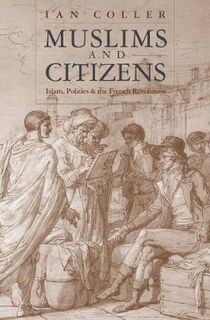 Muslims and Citizens: Islam, Politics, and the French Revolution