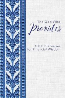 God Who Provides, The: 100 Bible Verses for Financial Wisdom