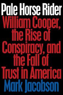 Pale Horse Rider: William Cooper, the Rise of Conspiracy, and the Fall of Trust in America