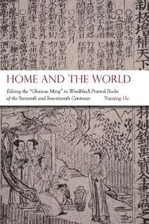 Home and the World: Editing the Glorious Ming in Woodblock-Printed Books of the Sixteenth and Seventeenth Centuries