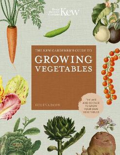 Kew Gardener's Guide to Growing Vegetables, The: The Art and Science to Grow Your Own Vegetables
