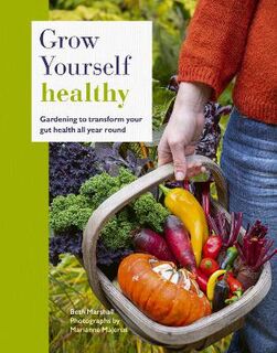 Grow Yourself Healthy: Gardening to Transform your Gut Health all Year Round