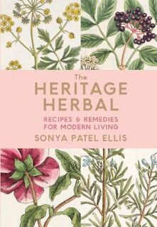 Heritage Herbal, The: Herbs and Flowers to Heal, Nourish and Style
