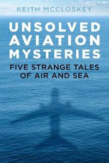 Unsolved Aviation Mysteries: Five Strange Tales of Air and Sea