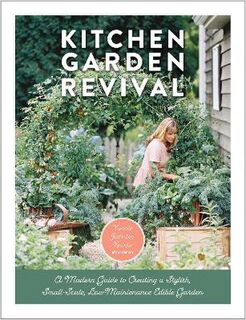 Kitchen Garden Revival: A Modern Guide to Creating a Stylish Small-scale, Low-maintenance, Edible Garden