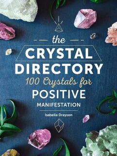 Crystal Directory, The: 100 Crystals for Positive Manifestation