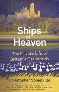 Ships Of Heaven: The Private Life of Britain's Cathedrals