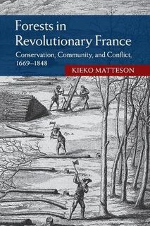 Studies in Environment and History: Forests in Revolutionary France: Conservation, Community, and Conflict, 1669-1848