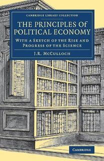 Principles of Political Economy, The: With a Sketch of the Rise and Progress of the Science