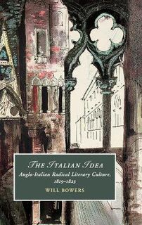 Cambridge Studies in Romanticism: Italian Idea, The: Anglo-Italian Radical Literary Culture, 1815-1823
