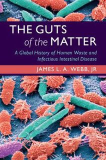 Guts of the Matter, The: A Global History of Human Waste and Infectious Intestinal Disease